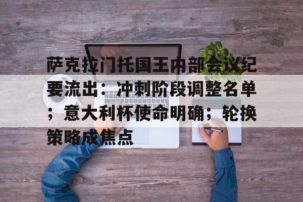萨克拉门托国王内部会议纪要流出：冲刺阶段调整名单；意大利杯使命明确；轮换策略成焦点